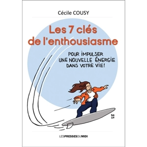 Les 7 clés de l'enthousiasme : pour impulser une nouvelle énergie dans votre vie ! - Cécile Cousy