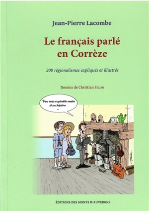 Le français parlé en Corrèze : 200 régionalismes expliqués et illustrés - Jean-Pierre Lacombe