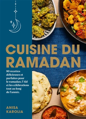 Cuisine du ramadan : 80 recettes délicieuses et parfaites pour le ramadan, l'Aïd et les célébrations tout au long de l'année - Anisa Karolia