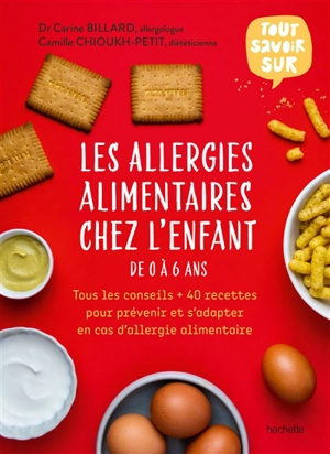 Les allergies alimentaires chez l'enfant de 0 à 6 ans : tous les conseils + 40 recettes pour prévenir et s'adapter en cas d'allergie alimentaire - Carine Billard