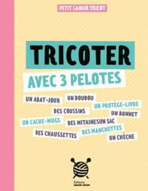 Tricoter avec 3 pelotes : petit cahier tricot