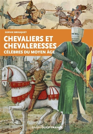 Chevaliers et chevaleresses célèbres du Moyen Age - Sophie Brouquet