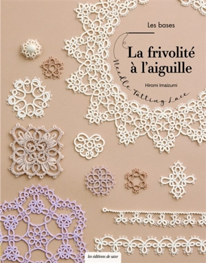 La frivolité à l'aiguille. Needle tatting lace - Hiromi Imaizumi