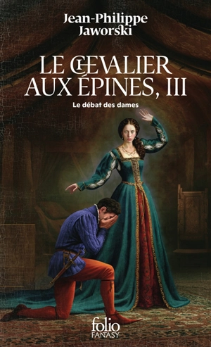 Récits du Vieux Royaume. Le chevalier aux épines. Vol. 3. Le débat des dames - Jean-Philippe Jaworski