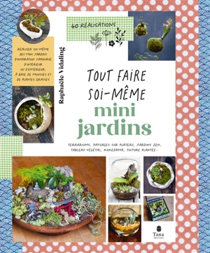 Mini-jardin : terrariums, paysages sur plateau, jardins zen, tableau végétal, kokedama, toiture plantée... : 40 réalisations - Raphaële Vidaling