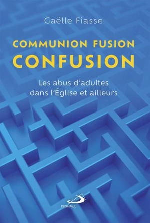 Communion, fusion, confusion : Les abus d'adultes dans l'Eglise et ailleurs - Gaëlle Fiasse