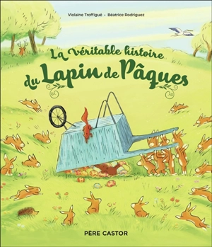 La véritable histoire du lapin de Pâques - Violaine Troffigué