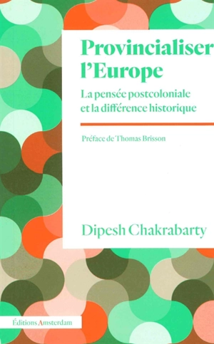 Provincialiser l'Europe : la pensée postcoloniale et la différence historique - Dipesh Chakrabarty