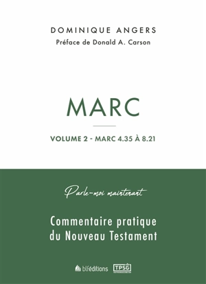 Parle-moi maintenant : commentaire pratique du Nouveau Testament. Vol. 2. Marc 4.35 à 8.21 - Dominique Angers