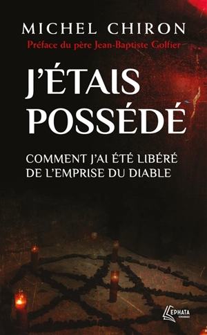 J'étais possédé : comment j'ai été libéré de l'emprise du diable - Michel Chiron