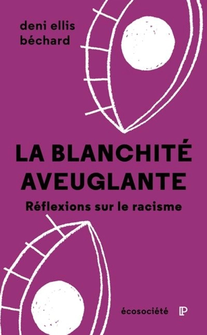 La blanchité aveuglante : Réflexions sur le racisme - Deni Yvan Béchard