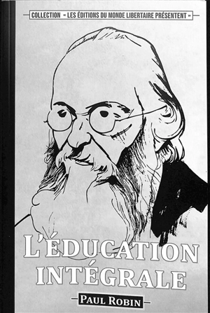 L'éducation intégrale : Paul Robin, Eugène Delaunay et la pédagogie libertaire - Paul Robin