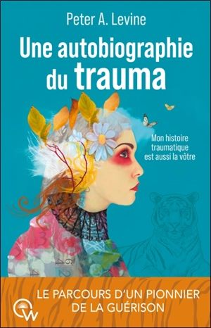 Une autobiographie du trauma : mon histoire traumatique est aussi la vôtre : le parcours d'un pionnier de la guérison - Peter A. Levine