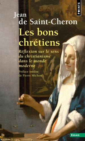 Les bons chrétiens : réflexion sur le sens du christianisme dans le monde moderne - Jean de Saint-Cheron