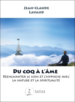 Du coq à l'âme : réenchanter le soin et l'hypnose avec la nature et la spiritualité - Jean-Claude Lavaud