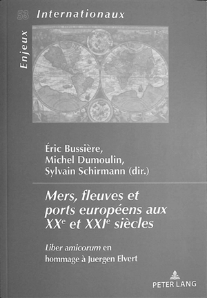 Mers, fleuves et ports européens aux XXe et XXIe siècles : liber amicorum en hommage à Juergen Elvert