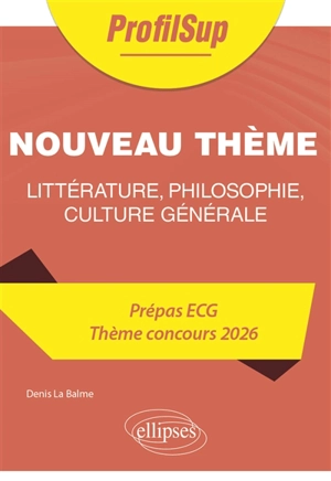 Nouveau thème (TP) : littérature, philosophie, culture générale : prépas ECG, thème concours 2026 - Denis La Balme