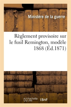 Règlement provisoire sur le fusil Remington, modèle 1868 - France. Ministère de la guerre