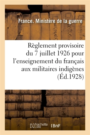 Règlement provisoire du 7 juillet 1926 pour l'enseignement du français aux militaires indigènes : Partie 2. méthode d'enseignement - France. Ministère de la guerre