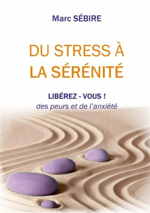 Du Stress à la Sérénité : Libérez-vous des peurs et de l'anxiété - Sébire, Marc