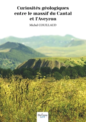 Curiosités géologiques entre le massif du Cantal et l'Aveyron - Michel Couillaud