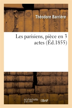 Les parisiens, pièce en 3 actes - Théodore Barrière