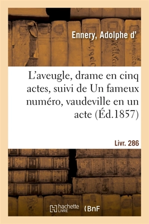 L'aveugle, drame en cinq actes, suivi de Un fameux numéro, vaudeville en un acte. Livr. 286 - Adolphe d' Ennery