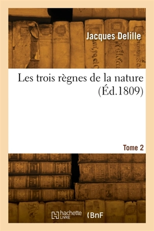 Les trois règnes de la nature. Tome 2 - Jacques Delille