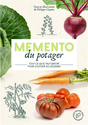 Mémento du potager : tout ce qu'il faut savoir pour cultiver 40 lé... - Philippe Clayette