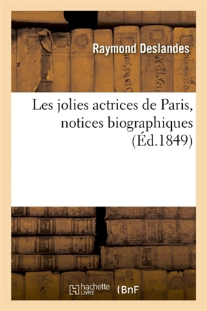 Les jolies actrices de Paris, notices biographiques - Raymond Deslandes