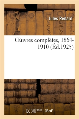 OEuvres complètes, 1864-1910 - Jules Renard