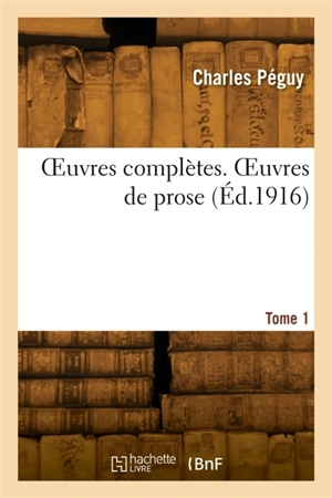 OEuvres complètes. Tome 1. OEuvres de prose - Charles Péguy