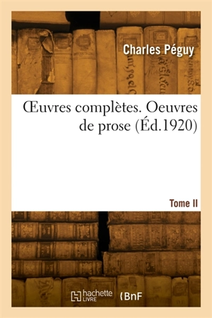 OEuvres complètes. Tome 2. Oeuvres de prose - Charles Péguy