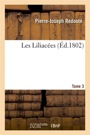 Les Liliacées. Tome 3 - Pierre-Joseph Redouté