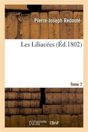 Les Liliacées. Tome 7 - Pierre-Joseph Redouté