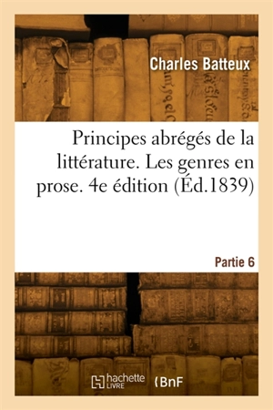 Principes abrégés de la littérature. Les genres en prose. 4e édition - Charles Batteux