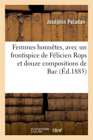 Femmes honnêtes, avec un frontispice de Félicien Rops et douze compositions de Bac - Joséphin Peladan