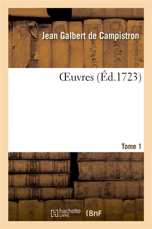 Oeuvres Tome 1 - Jean-Galbert de Campistron