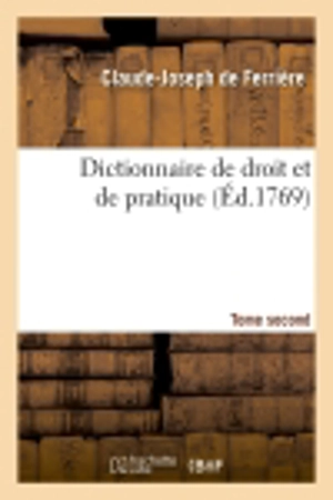 Dictionnaire de droit et de pratique. Tome second (Ed.1769) - Claude-Joseph de Ferrière