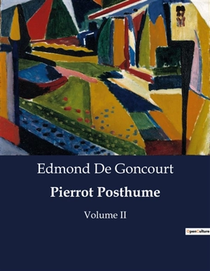 Pierrot Posthume : Volume II - Edmond de Goncourt