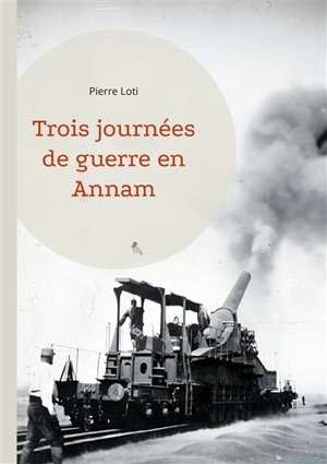 Trois journées de guerre en Annam : Une immersion captivante dans la guerre d'Indochine par un maître de la littérature de voyage - Pierre Loti