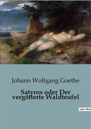 Satyros oder Der vergötterte Waldteufel - Johann Wolfgang von Goethe