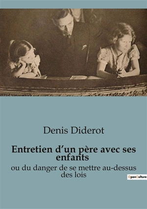 Entretien d’un père avec ses enfants : ou du danger de se mettre au-dessus des lois - Denis Diderot