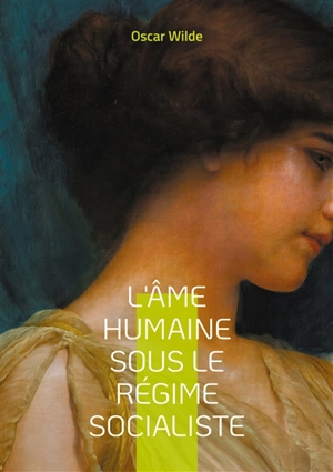 L'Ame humaine sous le régime socialiste : Plaidoyer pour un socialisme humaniste - Oscar Wilde