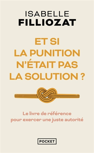 Et si la punition n'était pas la solution : exercer une juste autorité pour des parents et des enfants heureux - Isabelle Filliozat