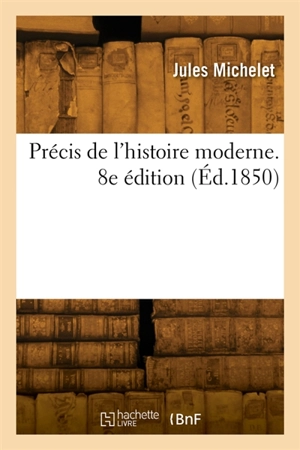 Précis de l'histoire moderne. 8e édition - Jules Michelet