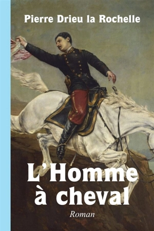 L'Homme à cheval - Pierre Drieu La Rochelle