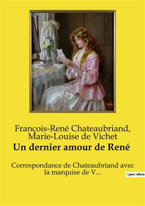 Un dernier amour de René : Correspondance de Chateaubriand avec la marquise de V... - Marie-Louise-Elisabeth d'Hauteville Vichet