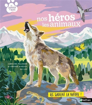 Nos héros les animaux : ils sauvent la nature ! - Virginie Aladjidi