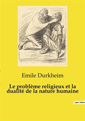 Le problème religieux et la dualité de la nature humaine - Emile Durkheim